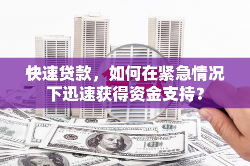 团风快速贷款，如何在紧急情况下迅速获得资金支持？