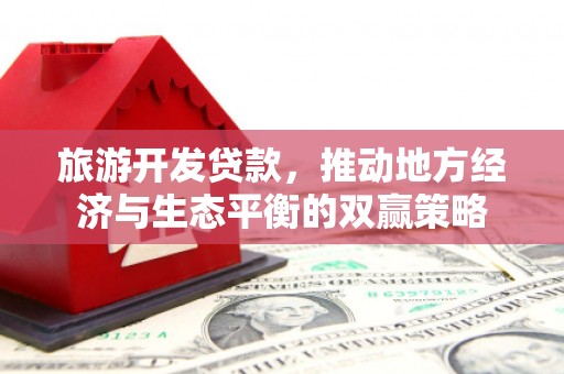 团风旅游开发贷款，推动地方经济与生态平衡的双赢策略