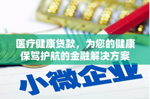 团风医疗健康贷款，为您的健康保驾护航的金融解决方案