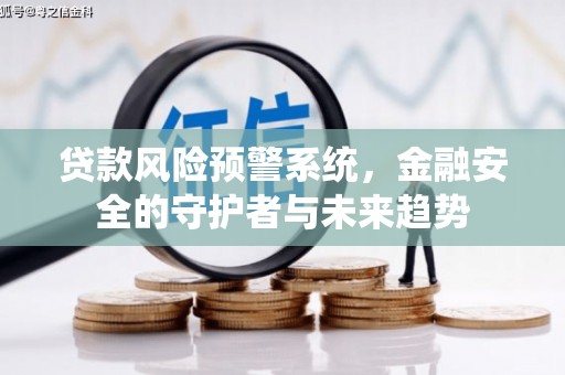 团风贷款风险预警系统，金融安全的守护者与未来趋势