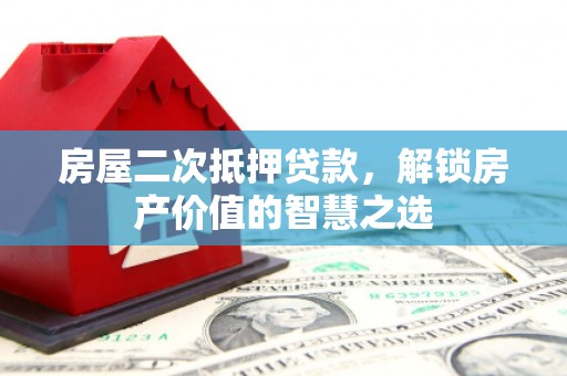 团风房屋二次抵押贷款，解锁房产价值的智慧之选