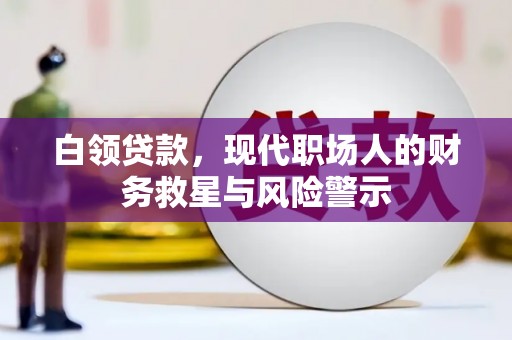 团风白领贷款，现代职场人的财务救星与风险警示