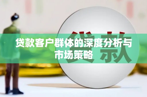 团风贷款客户群体的深度分析与市场策略