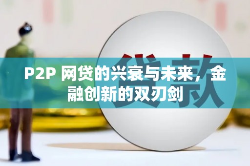 团风P2P 网贷的兴衰与未来，金融创新的双刃剑