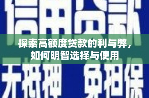 团风探索高额度贷款的利与弊，如何明智选择与使用