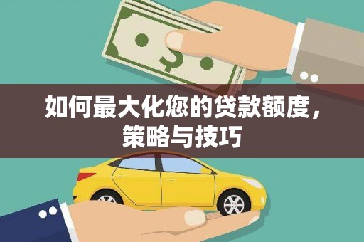 团风如何最大化您的贷款额度，策略与技巧