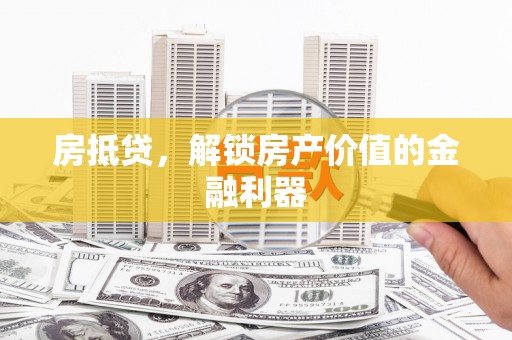 团风房抵贷，解锁房产价值的金融利器