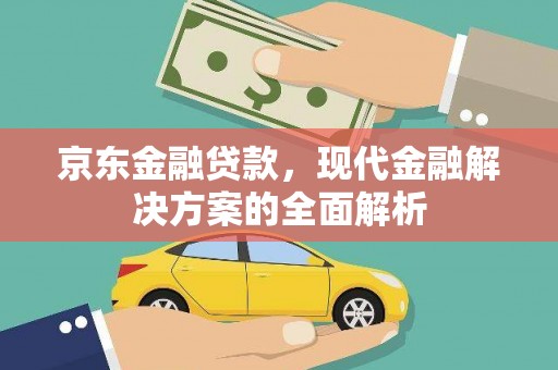 团风京东金融贷款，现代金融解决方案的全面解析