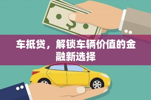 团风车抵贷，解锁车辆价值的金融新选择