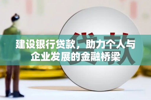 团风建设银行贷款，助力个人与企业发展的金融桥梁