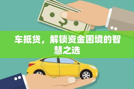 团风车抵贷，解锁资金困境的智慧之选