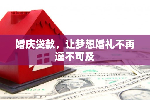 团风婚庆贷款，让梦想婚礼不再遥不可及