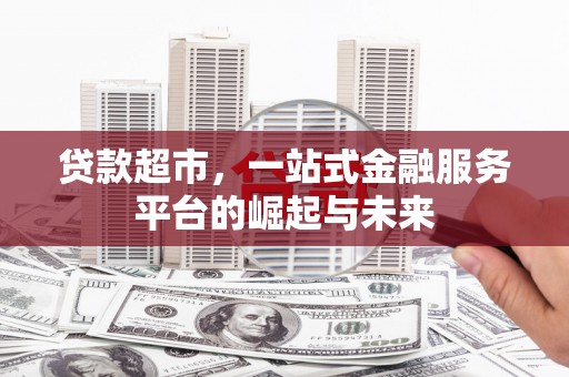 团风贷款超市，一站式金融服务平台的崛起与未来