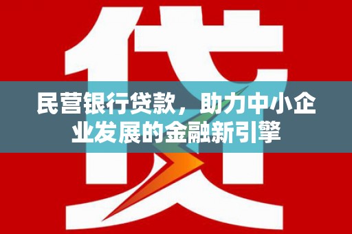 团风民营银行贷款，助力中小企业发展的金融新引擎