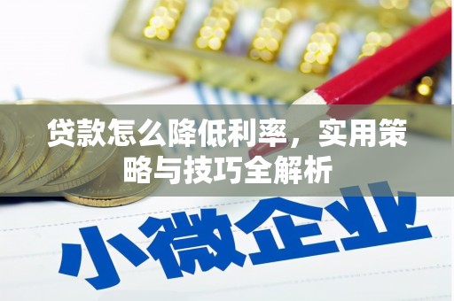 团风贷款怎么降低利率，实用策略与技巧全解析