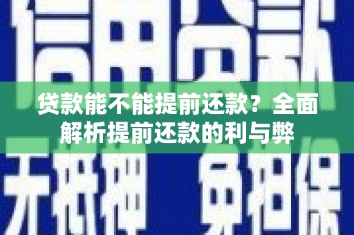 团风贷款能不能提前还款？全面解析提前还款的利与弊